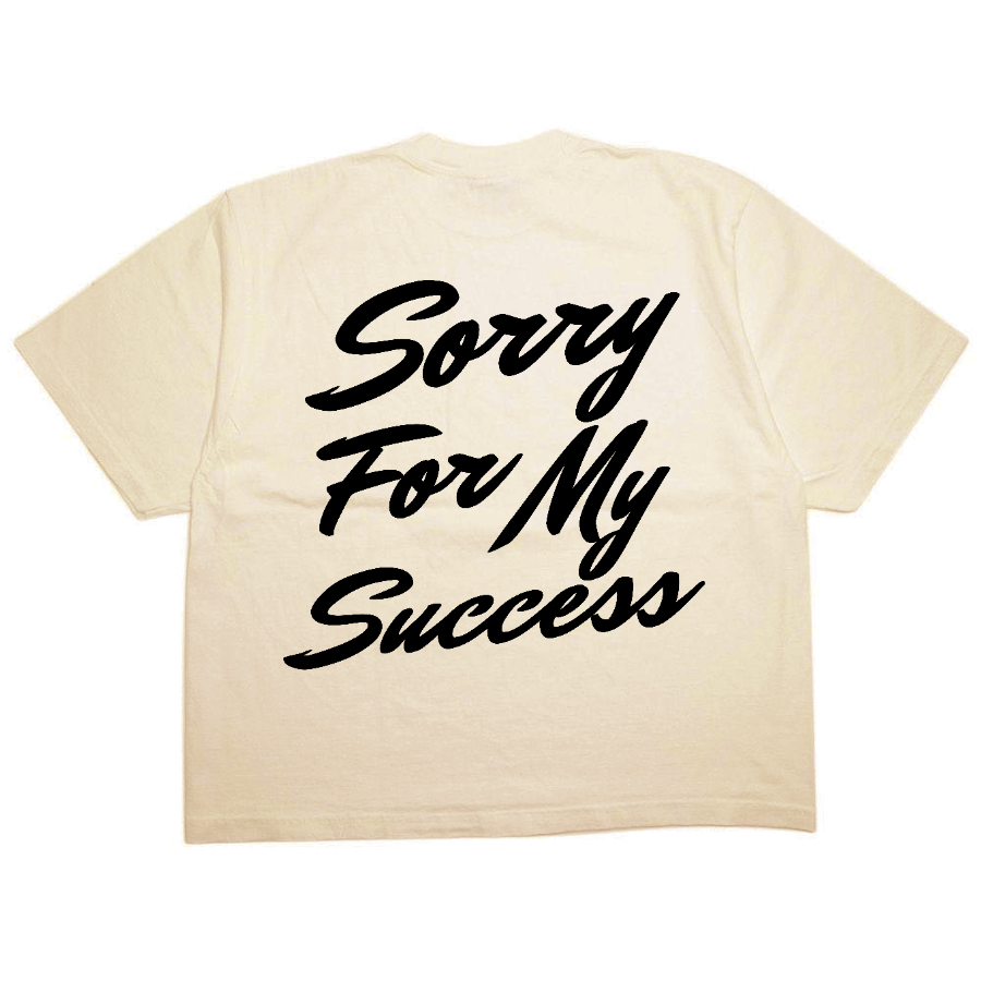 SORRY FOR MY SUCCESS T-SHIRT